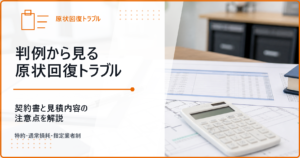判例から見る原状回復トラブル 契約書と見積内容の注意点